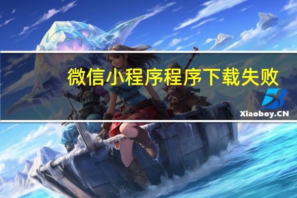 微信小程序程序下载失败