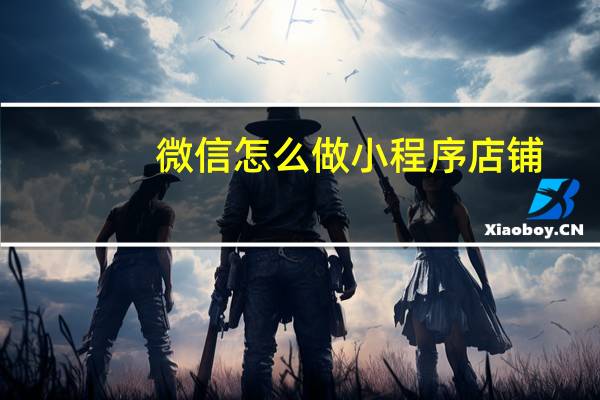 微信怎么做小程序店铺