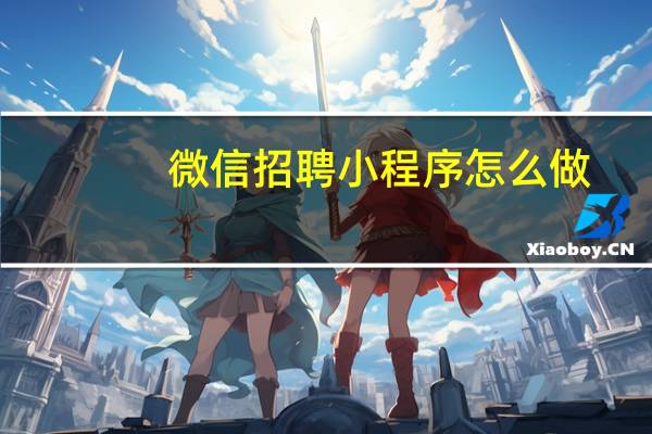 微信招聘小程序怎么做