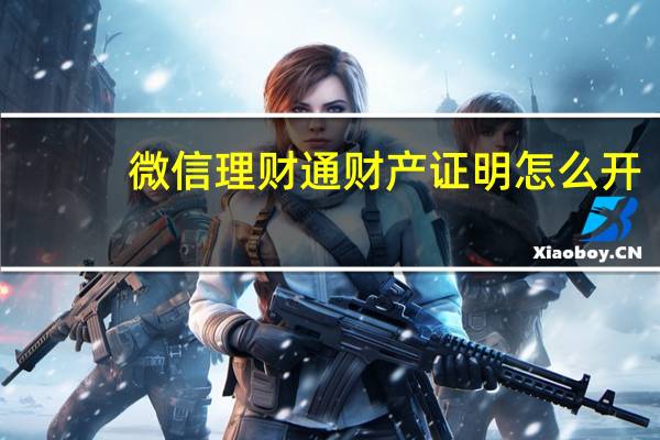 微信理财通财产证明怎么开