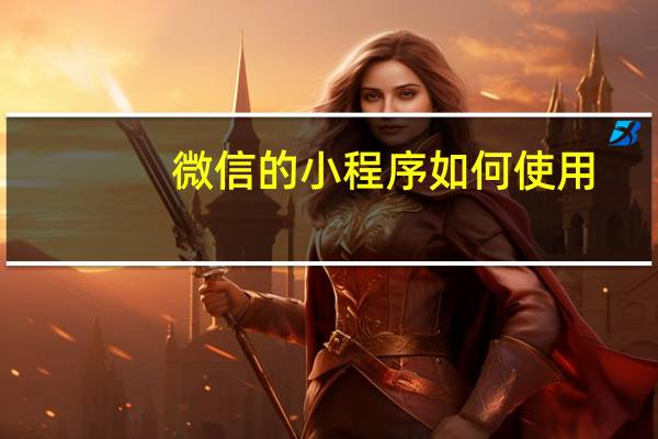 微信的小程序如何使用