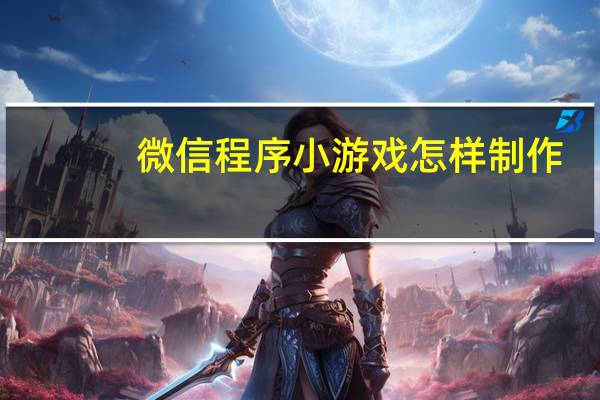 微信程序小游戏怎样制作