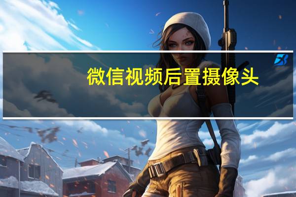 微信视频后置摄像头
