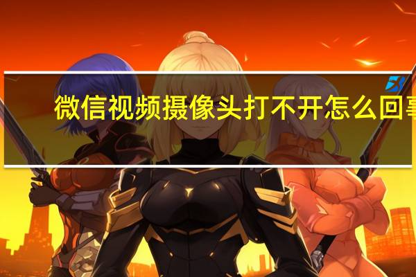 微信视频摄像头打不开怎么回事