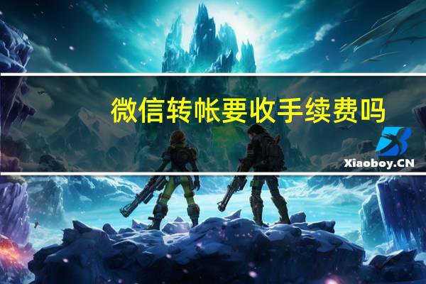 微信转帐要收手续费吗