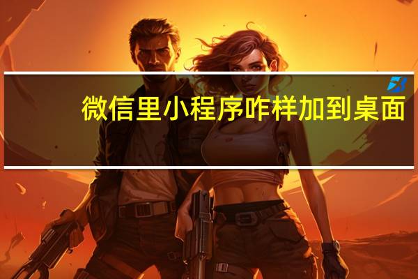 微信里小程序咋样加到桌面