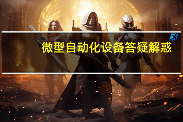 微型自动化设备答疑解惑