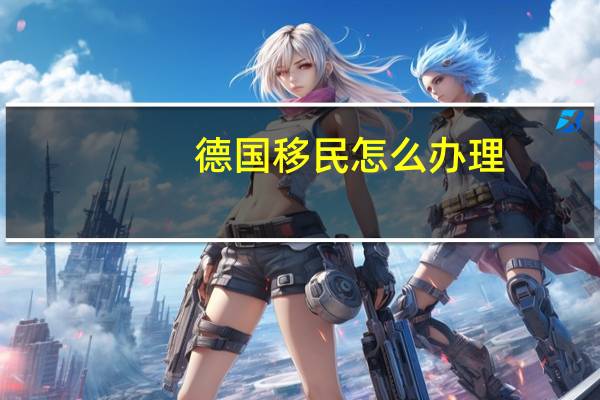 德国移民怎么办理