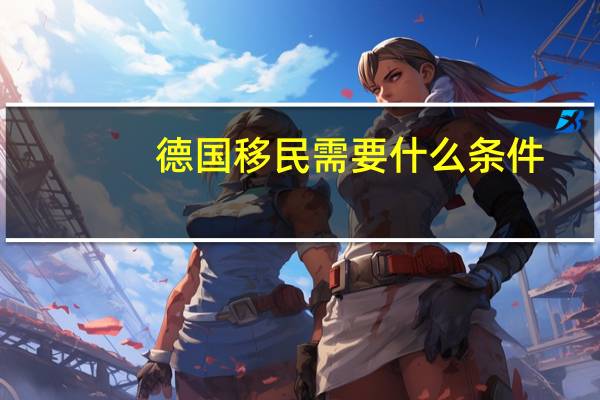 德国移民需要什么条件