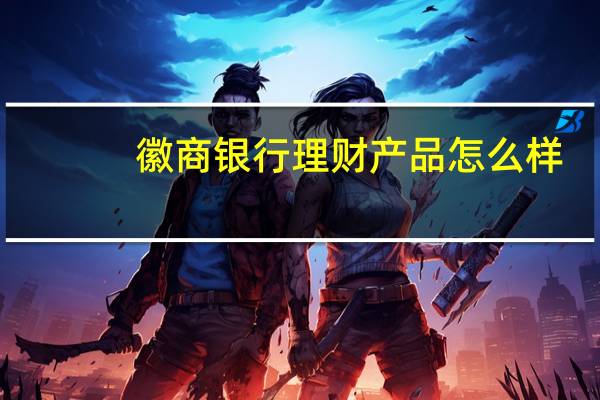 徽商银行理财产品怎么样
