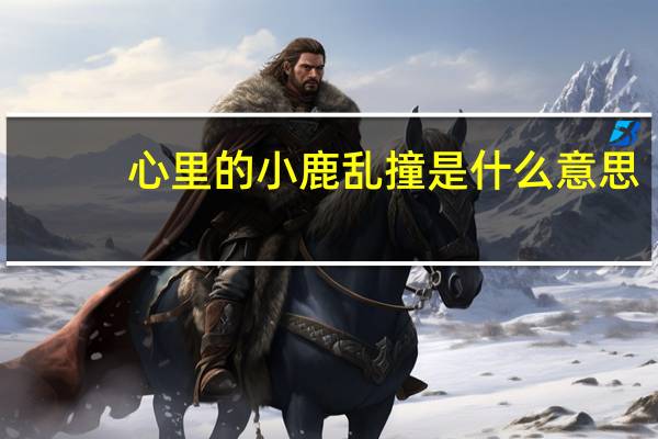 心里的小鹿乱撞是什么意思