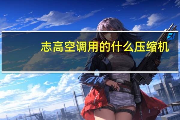 志高空调用的什么压缩机