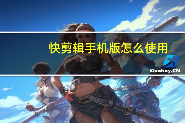 快剪辑手机版怎么使用