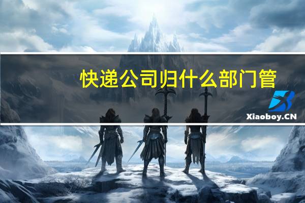 快递公司归什么部门管