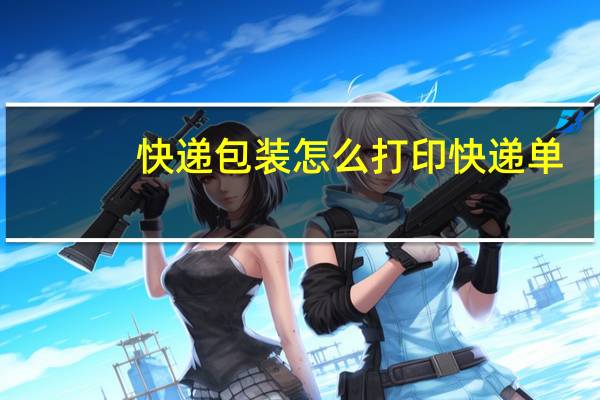 快递包装怎么打印快递单