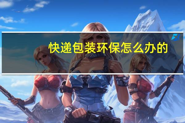 快递包装环保怎么办的