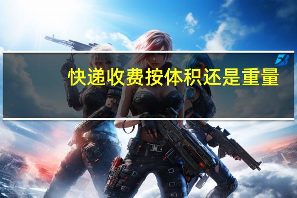 快递收费按体积还是重量