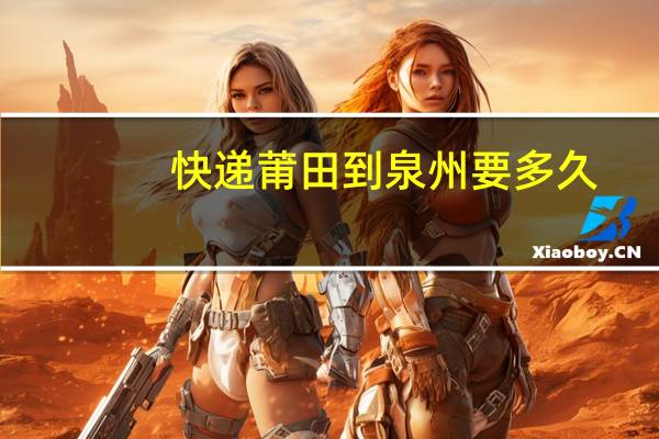 快递莆田到泉州要多久