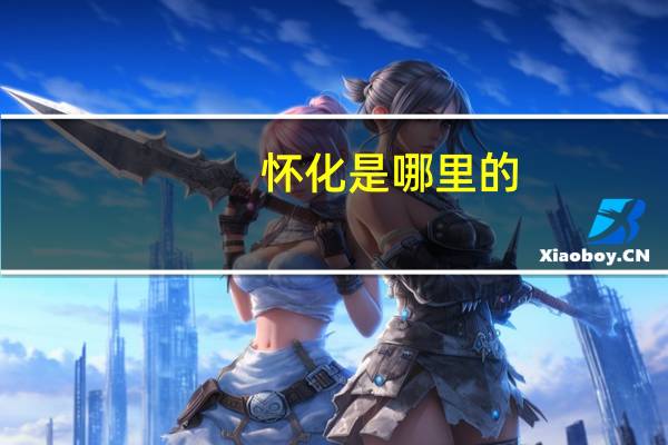 怀化是哪里的