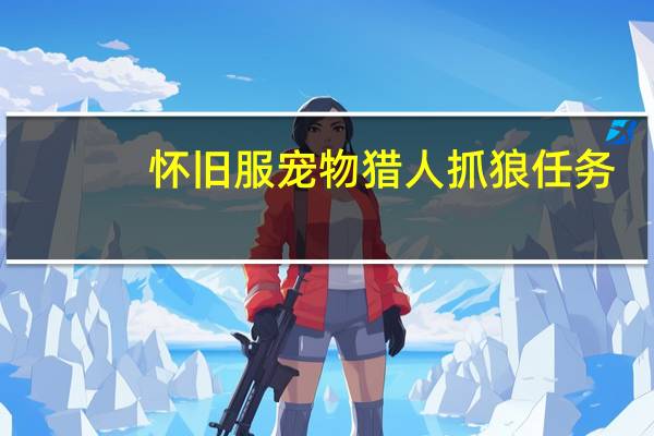 怀旧服宠物猎人抓狼任务