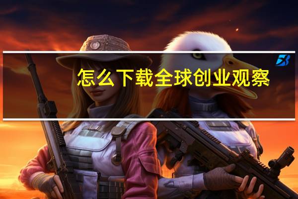 怎么下载全球创业观察