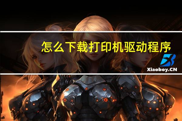 怎么下载打印机驱动程序