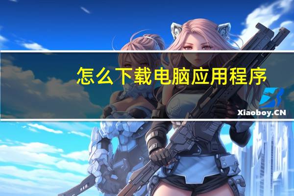 怎么下载电脑应用程序