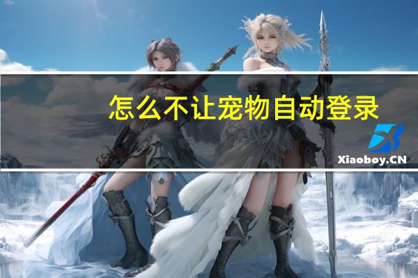 怎么不让宠物自动登录