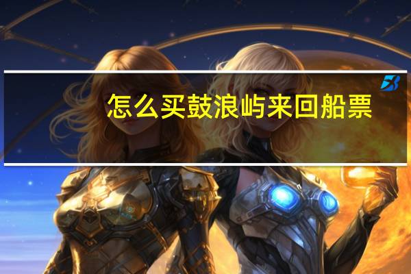 怎么买鼓浪屿来回船票