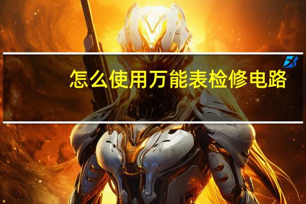 怎么使用万能表检修电路