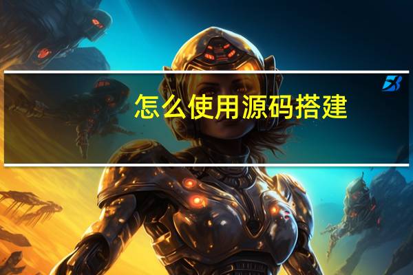 怎么使用源码搭建
