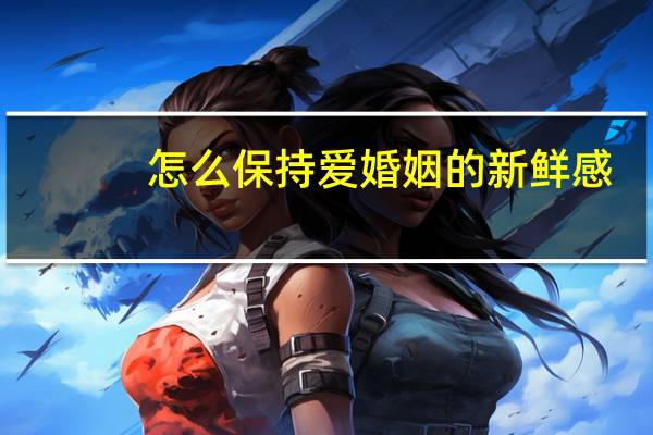 怎么保持爱婚姻的新鲜感