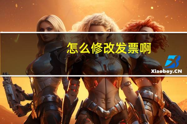 怎么修改发票啊
