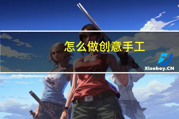 怎么做创意手工