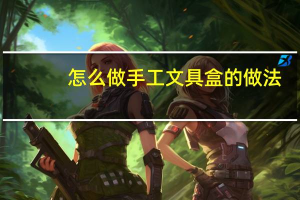 怎么做手工文具盒的做法
