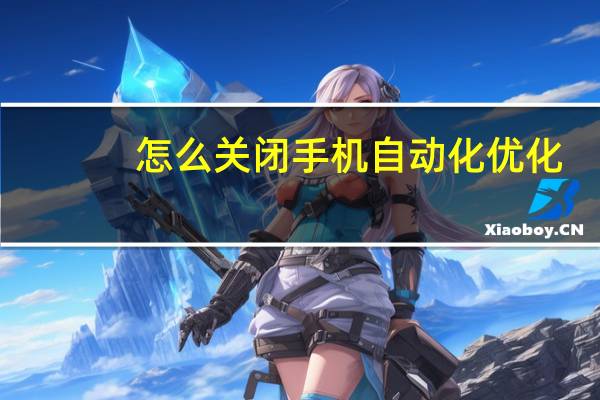 怎么关闭手机自动化优化