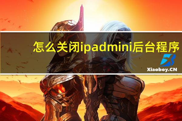 怎么关闭ipadmini后台程序
