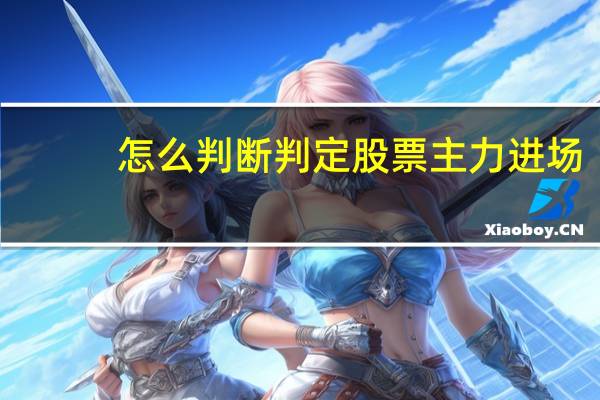怎么判断判定股票主力进场