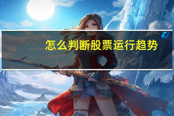 怎么判断股票运行趋势