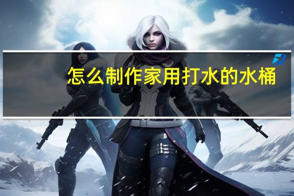 怎么制作家用打水的水桶
