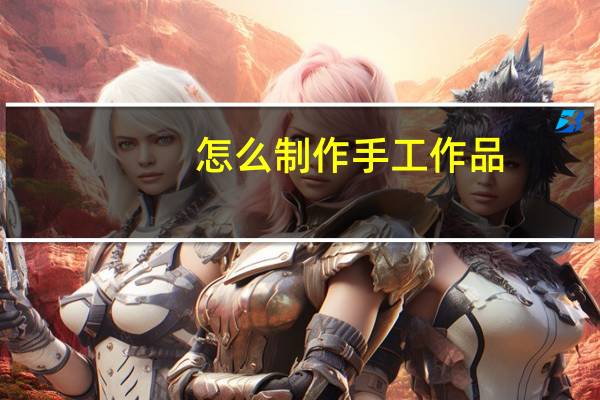 怎么制作手工作品