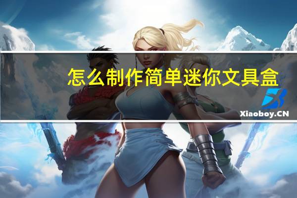 怎么制作简单迷你文具盒