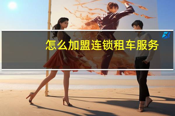 怎么加盟连锁租车服务