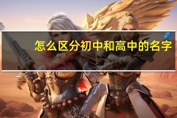 怎么区分初中和高中的名字