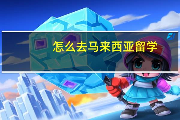 怎么去马来西亚留学