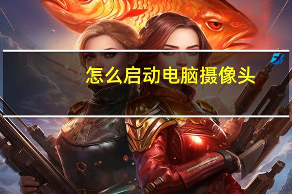 怎么启动电脑摄像头