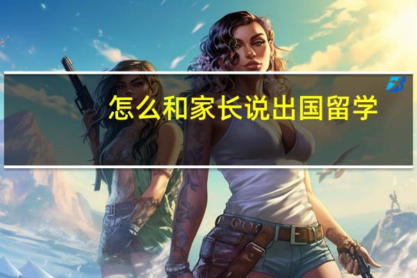 怎么和家长说出国留学