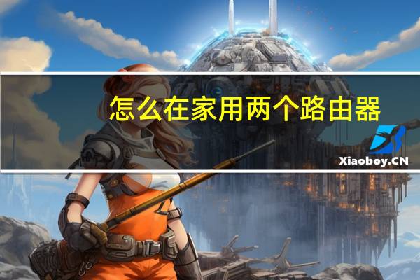 怎么在家用两个路由器