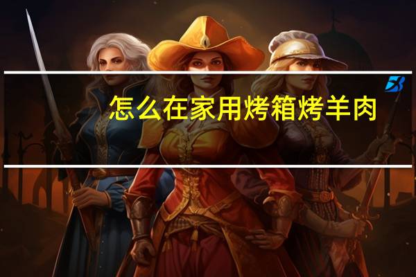 怎么在家用烤箱烤羊肉