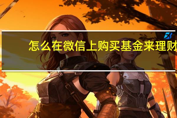 怎么在微信上购买基金来理财
